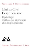 Mathias Girel - L'esprit en acte - Psychologie, mythologies et pratique chez les pragmatistes.