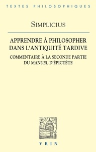  Simplicius - Apprendre à philosopher dans l'Antiquité tardive - Commentaire à la seconde partie du Manuel d'Epictète.