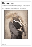 Nathanaël Wallenhorst et Christoph Wulf - Humains - Un dictionnaire d'anthropologie prospective.