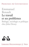 Emmanuel Renault - Le travail et ses problèmes - Biologie, sociologie et politique chez John Dewey.