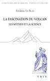 Frédéric Le Blay - La fascination du volcan - Les mythes et la science - Avec une nouvelle édition et traduction du Poème de l'Etna.