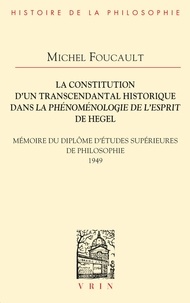 Michel Foucault - La constitution d'un transcendantal historique dans la Phénoménologie de l'esprit de Hegel - Mémoire du diplôme d'études supérieures de philosophie.