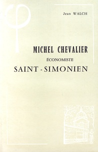 Jean Walch - Michel Chevalier, économiste saint-simonien (1806-1879).