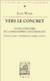 Jean Wahl - Vers le concret - Etudes d'histoire de la philosophie contemporaine, William James, Whitehead, Gabriel Marcel.