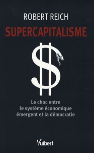 Robert Reich - Supercapitalisme - Le choc entre le système économique émergent et la démocratie.