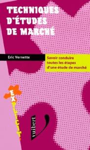 Eric Vernette - Techniques D'Etudes De Marche. Savoir Conduire Toutes Les Etapes D'Une Etude De Marche.