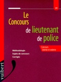 Jean-Christophe Saladin et Anne-Marie Bruneteau - Le Concours De Lieutenant De Police. Methodologie, Sujets De Concours,Corriges.