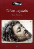 Julia Kristeva - Visions capitales.
