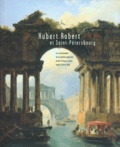  Collectif - Hubert Robert Et Saint-Petersbourg. Les Commandes De La Famille Imperiale Et Des Princes Russes Entre 1773 Et 1802.