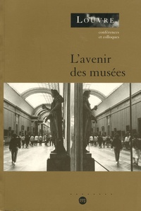 Jean Galard - L'avenir des musées - Actes du colloque organisé au musée du Louvre par le Service culturel les 23, 24 et 25 mars 2000.