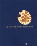  Collectif - Le Calife, Le Prince Et Le Potier. Les Faiences A Reflets Metalliques.