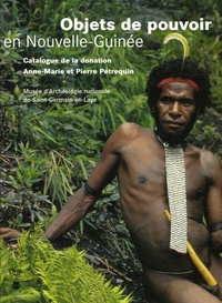 Pierre Pétrequin et Anne-Marie Pétrequin - Objets de pouvoir en Nouvelle-Guinée - Approche ethnoarchéologique d'un système de signes sociaux.