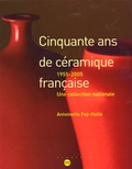 Antoinette Faÿ-Hallé - Cinquante ans de céramique française - 1955-2005 une collection nationale.