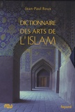 Jean-Paul Roux - Dictionnaire des arts de l'Islam.