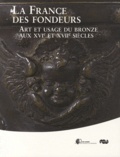 Bertrand Bergbauer - La France des fondeurs - Art et usage du bronze aux XVIe et XVIIe siècles.