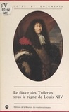 Nicolas Sainte Fare Garnot et  Collectif - Le décor des Tuileries sous le règne de Louis XIV.