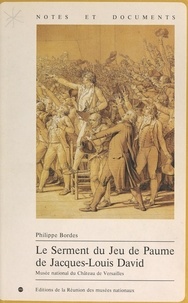 Philippe Bordes et  Musée national du Château de V - Le Serment du Jeu de Paume, de Jacques-Louis David - Le peintre, son milieu et son temps, de 1789 à 1792.