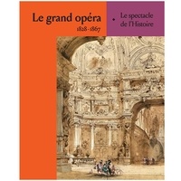 Romain Feist et Marion Mirande - Le grand opéra - 1828-1867, Le spectacle de l'Histoire.