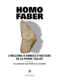 Jean-Jacques Cleyet-Merle et Jean-Philip Brugal - Homo faber - 2 millions d'années d'histoire de la pierre taillée - De l'Afrique aux portes de l'Europe.