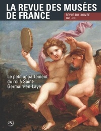 Christian Briend - La revue des musées de France. Revue du Louvre N° 3/2021 : Le petit appartement du roi à Saint-Germain-en-Laye.