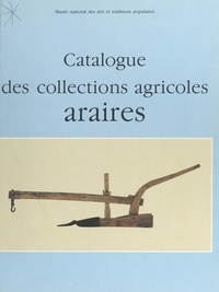 Jean-René Trochet et  Musée national des arts et tra - Catalogue des collections agricoles : araires et autres instruments aratoires attelés symétriques.