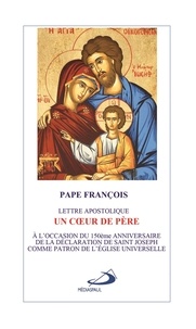  Pape François - Un coeur de père - Lettre apostolique. A l'occasion du 150e anniversaire de la déclaration de saint Joseph comme patron de l'Eglise universelle.
