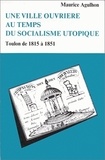 Maurice Agulhon - Une ville ouvrière au temps du socialisme utopique. - Toulon, de 1815 à 1851.