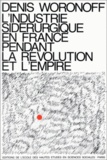 Denis Woronoff - L'industrie sidérurgique en France pendant la Révolution et l'Empire.