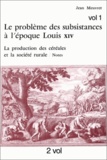 Jean Meuvret - Le problème des subsistances à l'époque de Louis XIV - La production des céréales et la société rurale, 2 volumes.