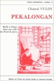 Chantal Vuldy - Pekalongan. - Batik et Islam dans une ville du Nord de Java.