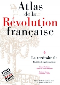 Marie-Vic Ozouf-Marignier et Alexandra Laclau - Atlas de la Révolution française. - Tome 4, Le territoire : volume 1, Réalités et représentations.