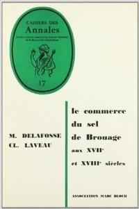 Marcel Delafosse et Claude Laveau - Le commerce du sel de Brouage aux 17e et 18e siècles.