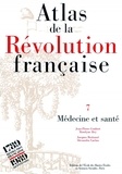 Alexandra Laclau et Jean-Pierre Goubert - Atlas de la Révolution française. - Tome 7, Médecine et Santé.