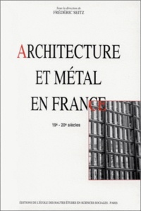 Frédéric Seitz - Architecture et métal en France - 19e-20e siècles.