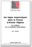 Ran Halévi - Les loges maçonniques dans la France d'Ancien Régime - Aux origines de la sociabilité démocratique.