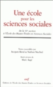Jacques Revel et Nathan Wachtel - Une école pour les sciences sociales - De la VIe section à l'Ecole des Hautes Etudes en Sciences Sociales.