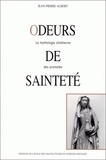Jean-Pierre Albert - Odeurs de sainteté. - La mythologie chrétienne des aromates.