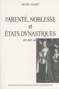 Michel Nassiet - Parenté, noblesse et Etats dynastiques - XVe-XVIe siècles.