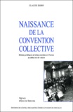 Claude Didry - Naissance de la convention collective. - Débats juridiques et luttes sociales en France au début du 20ème siècle.