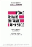 Patrick-J Harrigan et Raymond Grew - L'école primaire en France au 19ème siècle. - Essai d'histoire quantitative.