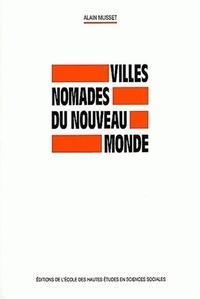 Alain Musset - Villes nomades du nouveau monde.
