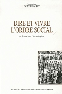 Fanny Cosandey - Dire et vivre l'ordre social - En France sous l'Ancien Régime.