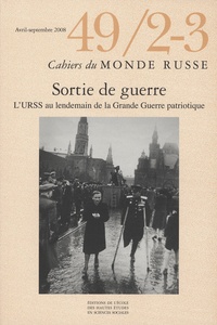 Masha Cerovic et Juliette Denis - Cahiers du Monde russe N° 49/2-3, Avril-sep : Sortie de guerre - L'URSS au lendemain de la Grande Guerre patriotique.