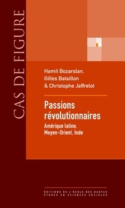 Hamit Bozarslan et Gilles Bataillon - Passions révolutionnaires - Amérique latine, Moyen-Orient, Inde.