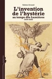 Sabine Arnaud - L'invention de l'hystérie au temps des Lumières (1670-1820).
