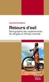 Laurent Lardeux - Retours d'exil - Ethnographie des rapatriements de réfugiés en Afrique centrale.
