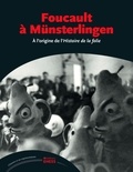 Jean-François Bert et Elisabetta Basso - Foucault à Münsterlingen - A l'origine de l'Histoire de la folie.