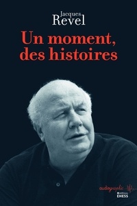 Jacques Revel - Un moment, des histoires.