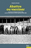Delphine Berdah - Abattre ou vacciner - La France et le Royaume-Uni en lutte contre la tuberculose et la fièvre aphteuse (1900-1960).