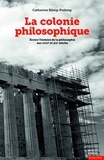 Catherine König-Pralong - La colonie philosophique - Ecrire l'histoire de la philosophie aux XVIIIe et XIXe siècles.